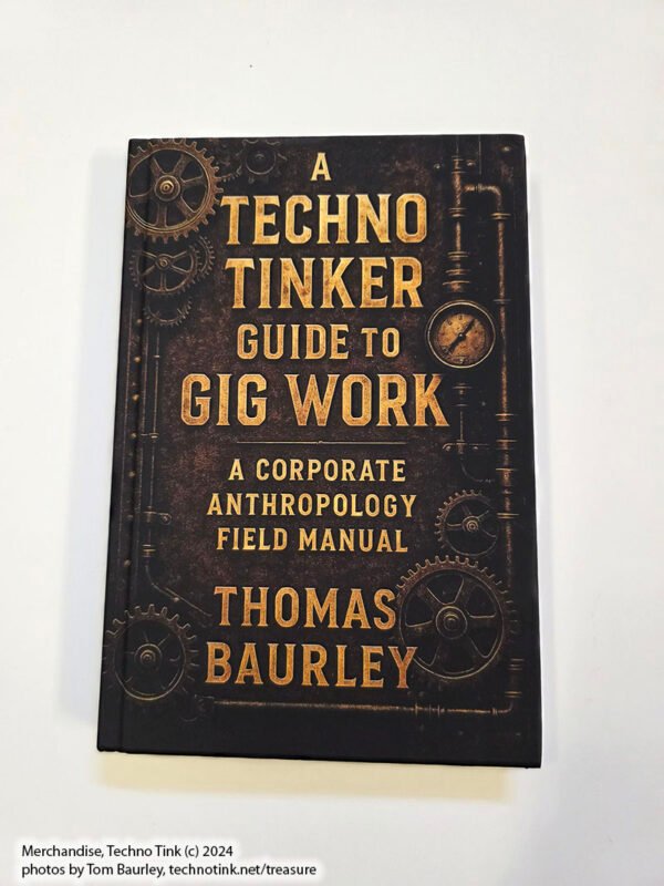 A Techno Tinker Guide to Gig Work: A Corporate Anthropology Field Manual by Thomas Baurley. Hardcover 2025.